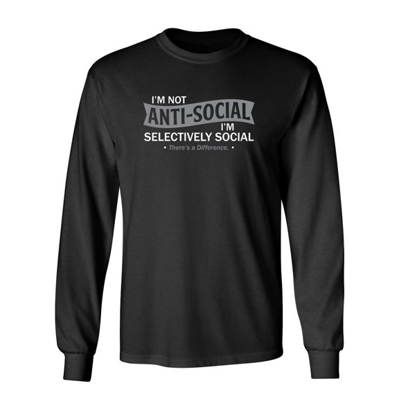 I'm Not Anti-Social I'm Selectively Social There's A Difference Sarcastic Novelty Gift Idea Adult Humor Funny Men's Long Sleeve Shirts