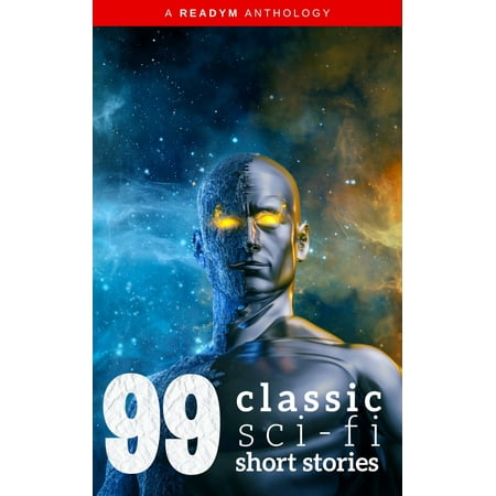 - 99 Classic Science-Fiction Short Stories: Works by Philip K. Dick, Ray Bradbury, Isaac Asimov, H.G. Wells, Edgar Allan Poe, Seabury Quinn, Jack London...and many more ! - eBook