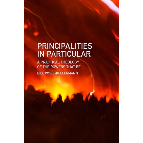 Principalities in Particular: A Practical Theology of the Powers That Be, (Paperback)