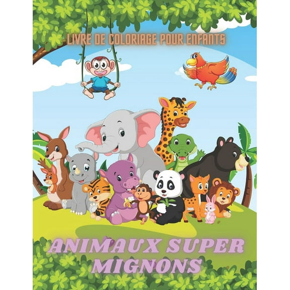 ANIMAUX SUPER MIGNONS - Livre De Coloriage Pour Enfants: Animaux de Mer, Animaux de Ferme, Animaux de Jungle, Animaux Des Bois Et Animaux de Cirque (Paperback)