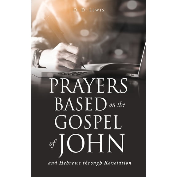 Prayers Based on the Gospel of John and Hebrews through Revelation., (Paperback)
