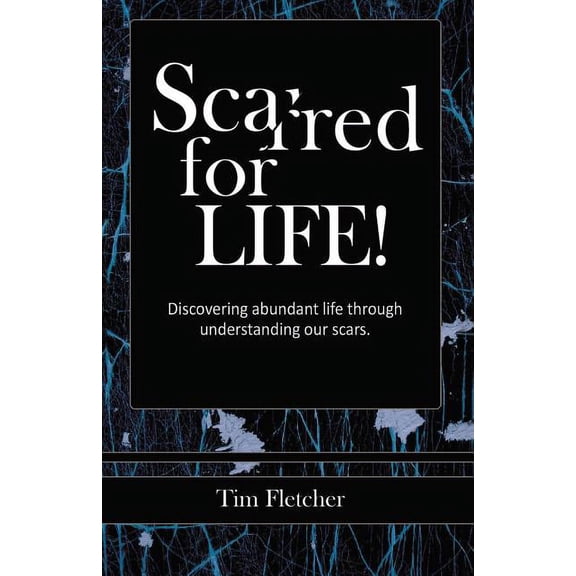 Scarred For Life!: Discovering Abundant Life Through Understanding Our Scars, (Paperback)