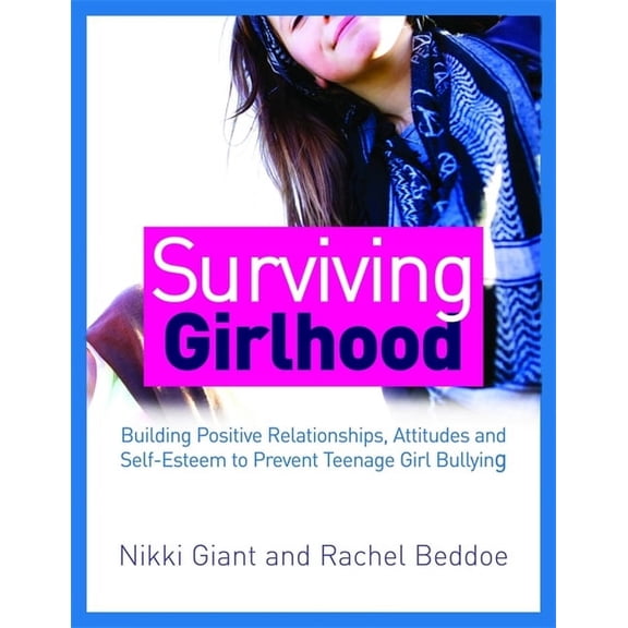Surviving Girlhood: Building Positive Relationships, Attitudes and Self-Esteem to Prevent Teenage Girl Bullying, (Paperback)