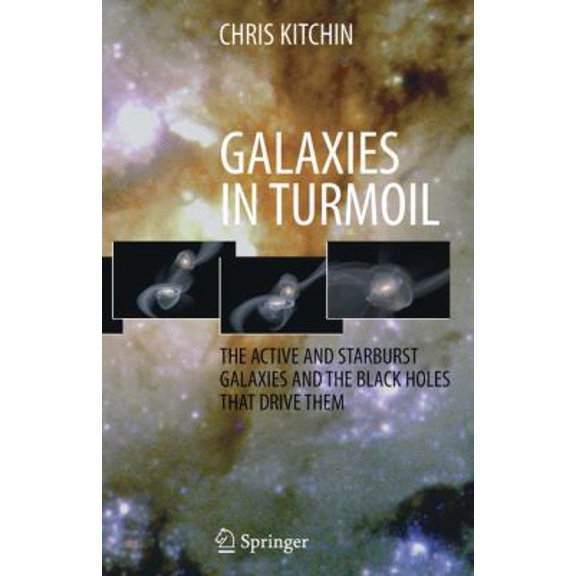 Pre-Owned Galaxies in Turmoil: The Active and Starburst Galaxies and the Black Holes That Drive Them (Hardcover) 1846286700 9781846286704
