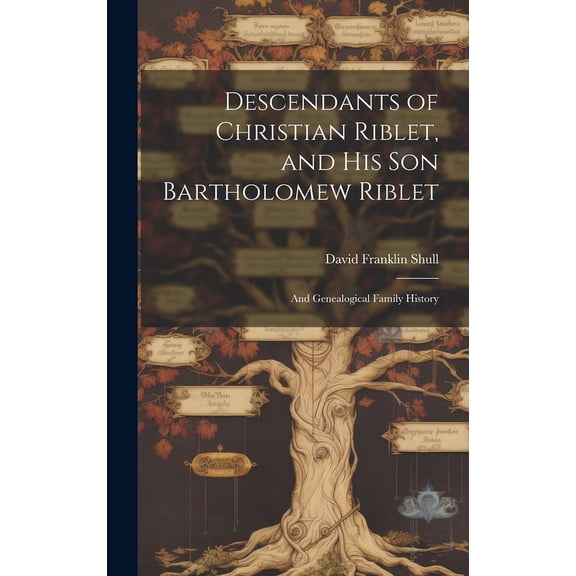 Descendants of Christian Riblet, and His Son Bartholomew Riblet: and Genealogical Family History, (Hardcover)