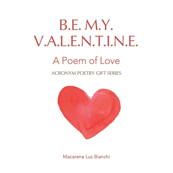 Acronym Poetry Gift Be My Valentine: A Poem of Love, Book I, (Paperback)