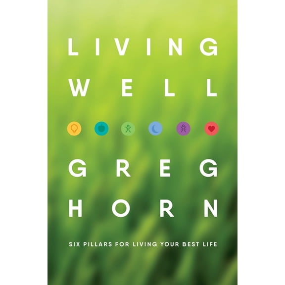 Living Well: Six Pillars for Living Your Best Life - Second Edition (Paperback)