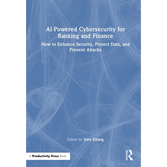 AI-Powered Cybersecurity for Banking and Finance: How to Enhance Security, Protect Data, and Prevent Attacks, (Hardcover)
