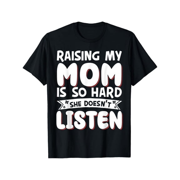 Funny "Raising My Mom Is So Hard She Doesn't Listen" T-Shirt - Unisex Humorous Parenting Tee Suitable for Daily Wear, Birthday Gifts, Mother's Day & Father's Day Outfits - Crew Neck Short Sleeve Casu