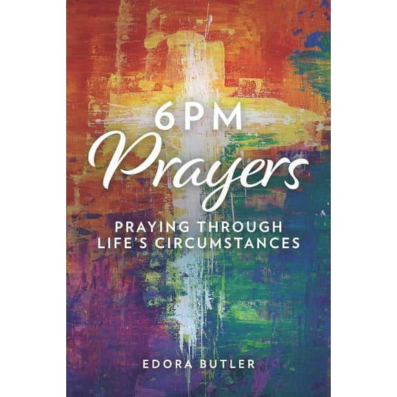 6PM Prayers: Praying Through Life's Circumstances (Paperback)