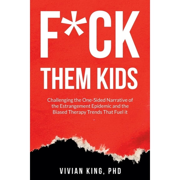 F*ck Them Kids: Challenging the One-Sided Narrative of the Estrangement Epidemic and the Biased Therapy Trends That Fuel, (Paperback)