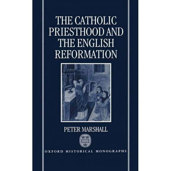 Oxford Historical Monographs The Catholic Priesthood and the English Reformation, (Hardcover)