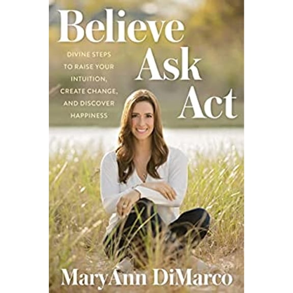 Pre-Owned Believe, Ask, Act: Divine Steps to Raise Your Intuition, Create Change, and Discover Happiness (Hardcover) 162336664X 9781623366643