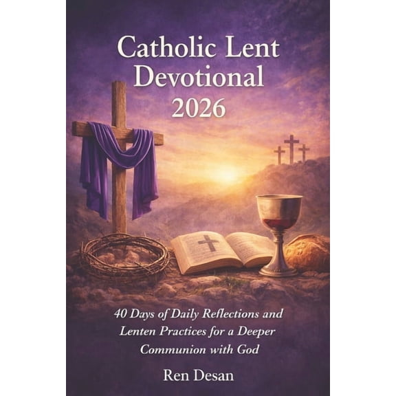 Catholic Lent Devotional 2026 Catholic Lent Devotional 2026: 40 Days of Daily Reflections and Lenten Practices for a Deeper Communion with God, (Paperback)