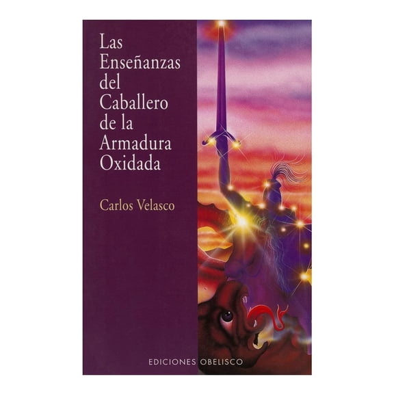 Las Enseñanzas del Caballero de la Armadura Oxidada Ediciones Obelisco Carlos Velasco