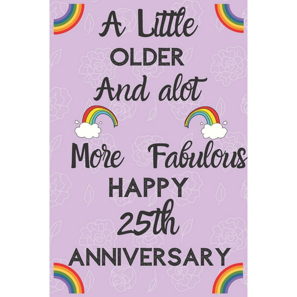 A Little Older and a lot more Fabulous Happy 25th Anniversary : Funny 25th  A little older and a lot more fabulous happy anniversary Birthday Gift  Journal / Notebook / Diary Quote (