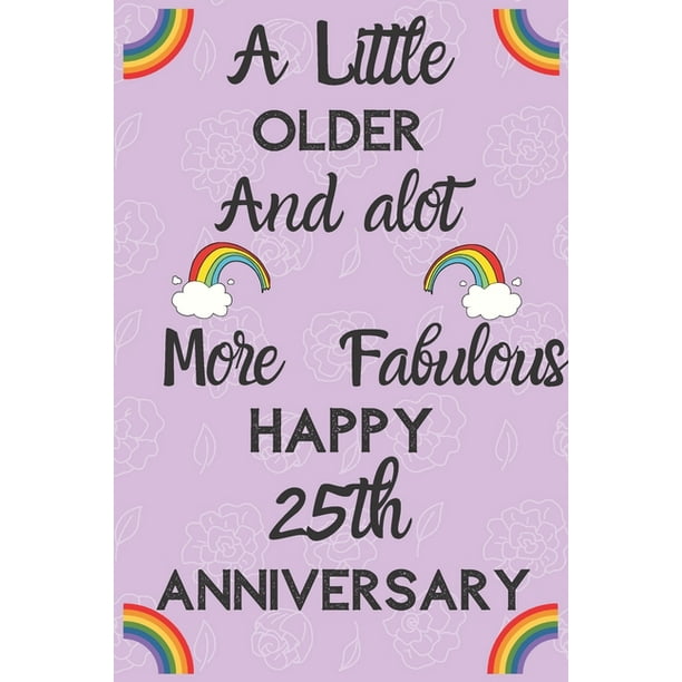 A Little Older and a lot more Fabulous Happy 25th Anniversary : Funny 25th A little older and a lot more fabulous happy anniversary Birthday Gift Journal / Notebook / Diary Quote ( A Little Older and a lot more Fabulous Happy 25th Anniversary : Funny 25th A little older and a lot more fabulous happy anniversary Birthday Gift Journal / Notebook / Diary Quote (
