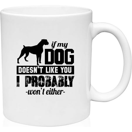 

Coffee Mug If My Dog Doesn t Like You I Probably Won t Either Funny Animals White Coffee Mug Funny Gift Cup