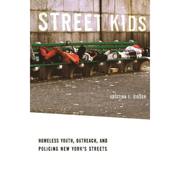 Street Kids: Homeless Youth, Outreach, and Policing New Yorkas Streets, (Hardcover)