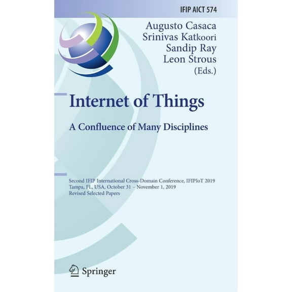 IFIP Advances in Information and Communi Internet of Things. a Confluence of Many Disciplines: Second Ifip International Cross-Domain Conference, Ifipiot 2019, T, Book 574, (Hardcover)