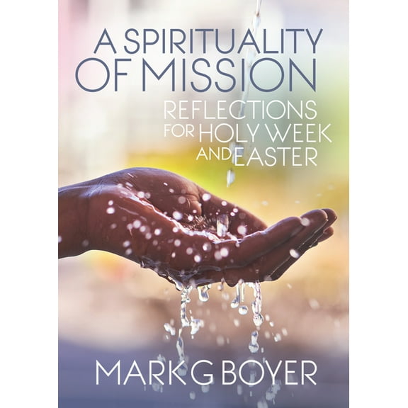 A Spirituality of Mission : Reflections for Holy Week and Easter (Paperback)