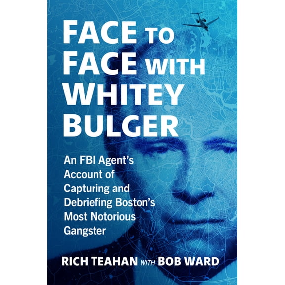 Face to Face with Whitey Bulger: An FBI Agent's Account of Capturing and Debriefing Boston's Most Notorious Gangster, (Paperback)