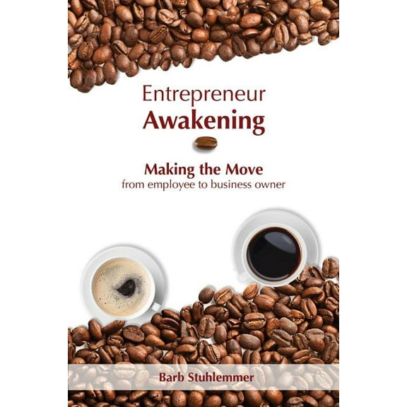 Entrepreneur Awakening: Making the Move from employee to business owner, (Paperback)