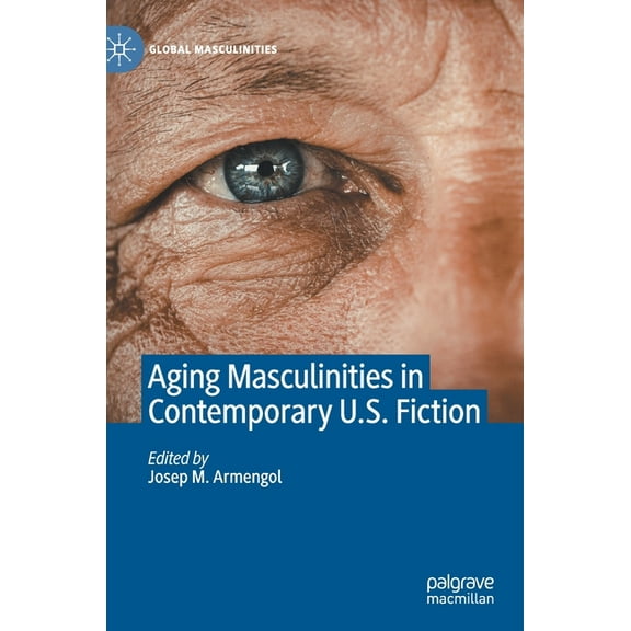 Global Masculinities Aging Masculinities in Contemporary U.S. Fiction, (Hardcover)
