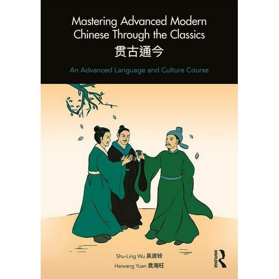 Mastering Advanced Modern Chinese Through the Classics: An Advanced Language and Culture Course, (Paperback)