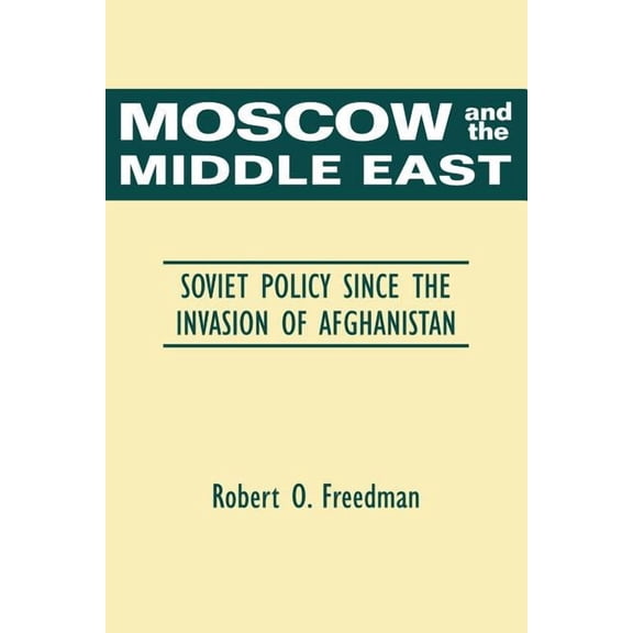 Moscow and the Middle East: Soviet Policy Since the Invasion of Afghanistan, (Paperback)