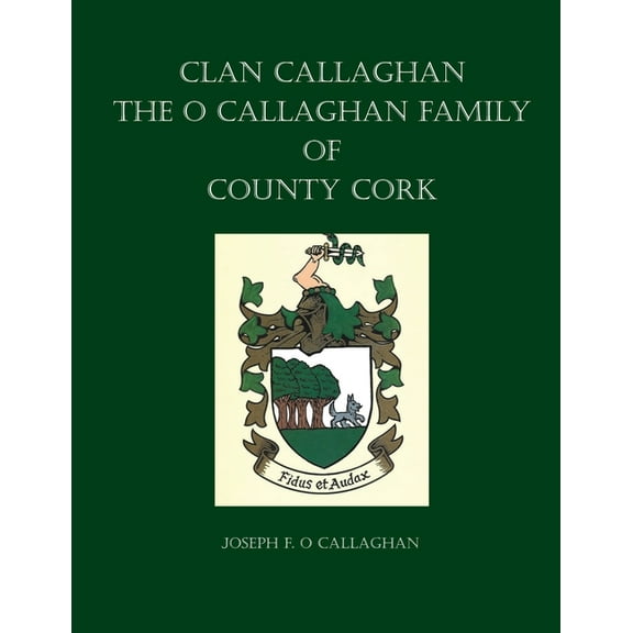 Clan Callaghan: The O Callaghan Family of County Cork, A History, (Paperback)