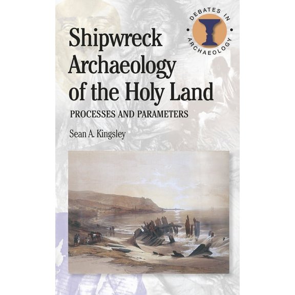 Debates in Archaeology Shipwreck Archaeology of the Holy Land: Processes and Parameters, (Paperback)