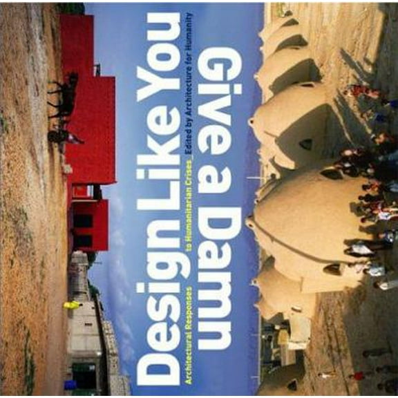 Pre-Owned Design Like You Give A Damn: Architectural Responses To Humanitarian Crises (Paperback) 1933045256 9781933045252