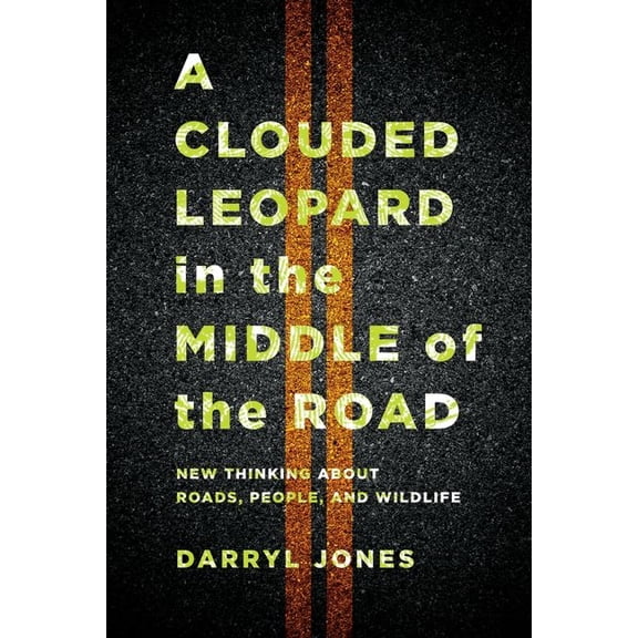 A Clouded Leopard in the Middle of the Road: New Thinking about Roads, People, and Wildlife, (Paperback)