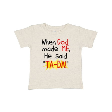 

Inktastic When God Made Me He Said TA-DA! Gift Baby Boy or Baby Girl T-Shirt