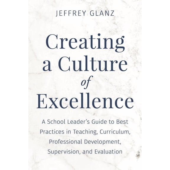 Bridging Theory and Practice Creating a Culture of Excellence: A School Leader's Guide to Best Practices in Teaching, Curriculum, Professional Develo, (Hardcover)