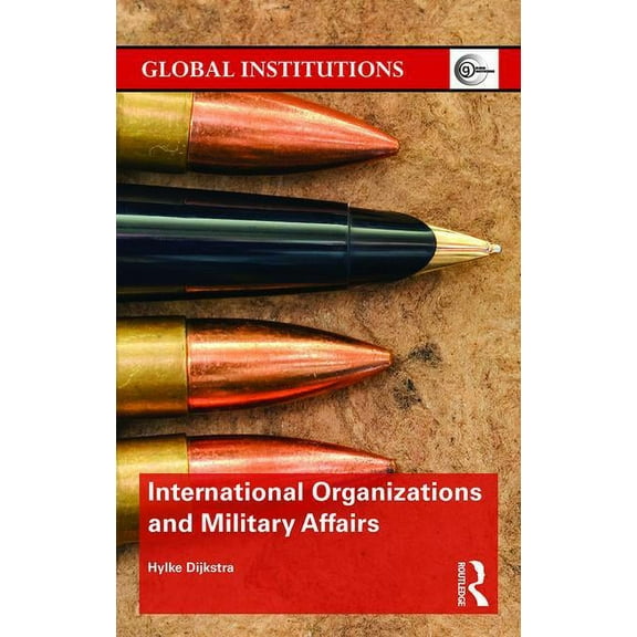 Global Institutions International Organizations and Military Affairs, (Hardcover)