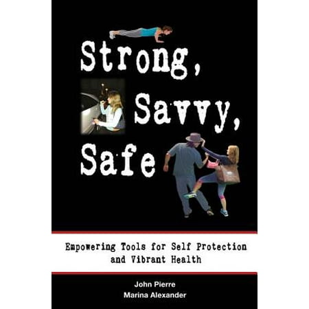 Strong, Savvy, Safe : Empowering Tools for Self Protection and Vibrant