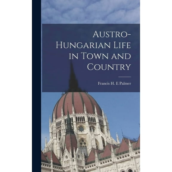 Austro-Hungarian Life in Town and Country, (Hardcover)