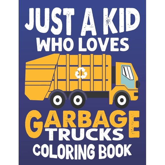 Just A Kids Who Loves Garbage Truck Coloring Book