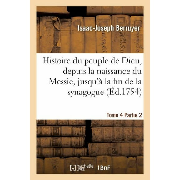 Religion: Histoire Du Peuple de Dieu, Depuis La Naissance Du Messie. Partie 2, T. 4: , Jusqu'à La Fin de la Synagogue (Paperback)
