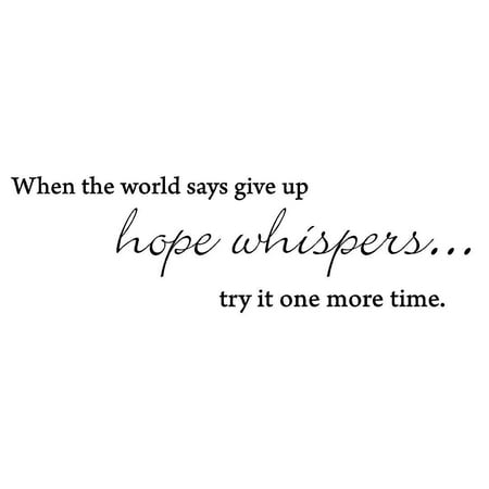 When the world says give up hope whispers... try it one more time Vinyl wall art Inspirational quotes and saying home decor decal sticker