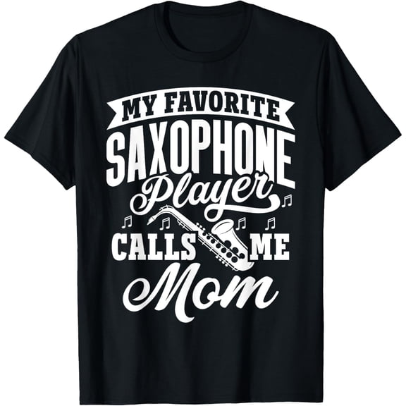 My Favorite Saxophone Player Calls Me Mom - Sax Band Family T-Shirt mens t shirt,black,women,funny,misfits,men,journey