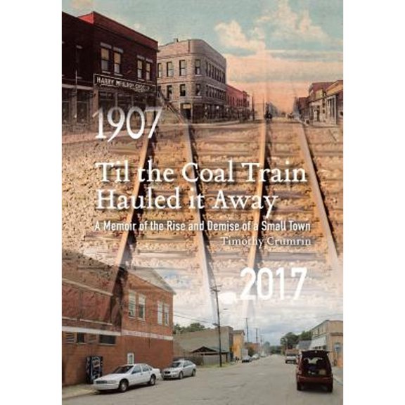 Til the Coal Train Hauled It Away: A Memoir of the Rise and Demise of a Small Town (Hardcover) by Timothy Crumrin