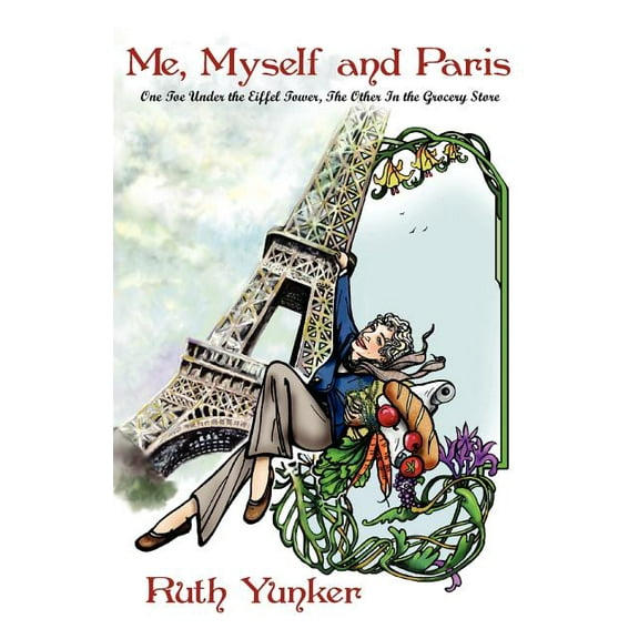 Me, Myself and Paris: One Toe Under the Eiffel Tower, The Other In the Grocery Store, (Paperback)
