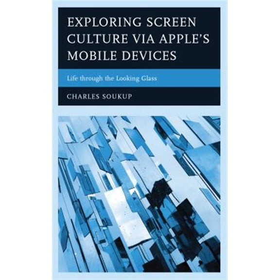 Pre-Owned Exploring Screen Culture via Apple's Mobile Devices : Life through the Looking Glass (Hardcover)