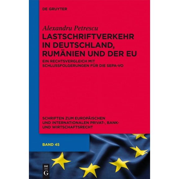 Schriften Zum Europäischen Und Internationalen Privat-, Bank: Lastschriftverkehr in Deutschland, Rumänien Und Der Eu: Ein Rechtsvergleich Mit Schlussfolgerungen Für Die Sepa-Vo (Hardcover)