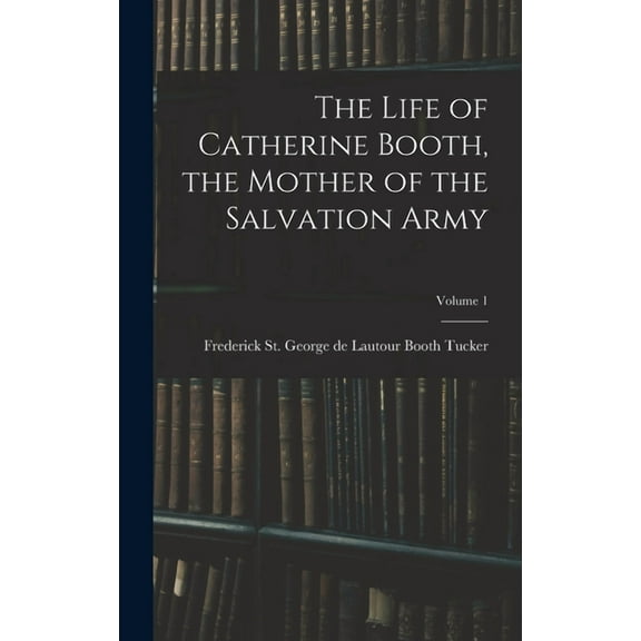 The Life of Catherine Booth, the Mother of the Salvation Army; Volume 1 (Hardcover)