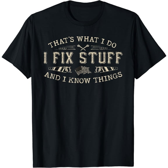 That's What I Do I Fix Stuff And I Know Things Funny Men Dad T-Shirt
