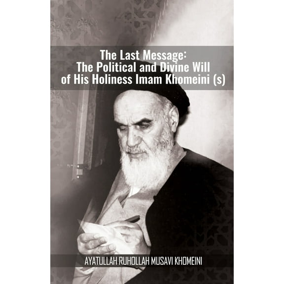 The Last Message: The Political and Divine Will of His Holiness Imam Khomeini (s), (Paperback)